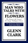 The Man Who Talks With The Flowers - Glenn Clark - 9781627933353