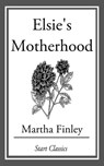 Elsie's Motherhood - Martha Finley - 9781627939294