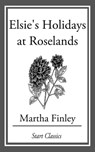 Elsie's Holidays at Roselands - Martha Finley - 9781627939348