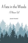 A Fate in the Woods: I'll Never Tell - Jessaka Nastalski - 9781628063844