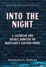 Into the Night: A Jailbreak and Double Homicide on Maryland's Eastern Shore - Stephanie L. Fowler - 9781628064599