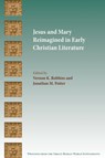 Jesus and Mary Reimagined in Early Christian Literature - Vernon K Robbins ; Jonathan M Potter - 9781628370638