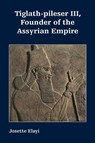 Tiglath-pileser III, Founder of the Assyrian Empire - Josette Elayi - 9781628374292
