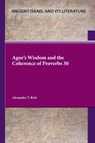 Agur's Wisdom and the Coherence of Proverbs 30 - Alexander T. Kirk - 9781628375657