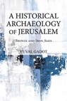 A Historical Archaeology of Jerusalem - Yuval Gadot - 9781628377910