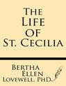 The Life of St. Cecilia: From Ms. Ashmole and Ms. Cotton Tiberius with Introduction, Variants and Glossary - Albert S. Cook - 9781628450378
