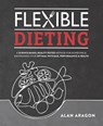 Flexible Dieting - Alan Aragon - 9781628601374