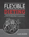 Flexible Dieting - Alan Aragon - 9781628601374