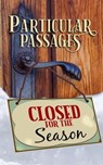 Particular Passages: Closed for the Season - Sam Knight ; Lee F. Patrick ; Rob Nisbet ; Ross Baxter ; D.H. Aire ; Eve Morton ; James Burt ; Jerri Moyes ; Wade Hunter ; R.C. Mulhare ; Kay Hanifen ; Brian MacDonald ; Alicia Cay ; Nathan Carson ; Kelly Piner ; Jodi Rizzotto ; Jessica Guernsey ; Stacey  - 9781628690620
