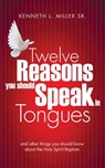 Twelve Reasons You Should Speak in Tongues - Kenneth L Miller - 9781628713183