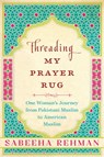 Threading My Prayer Rug - Sabeeha Rehman - 9781628726664