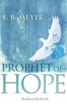 The Prophet of Hope: Studies in Zechariah - F. B. Meyer - 9781629113555
