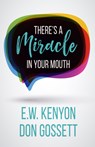 There's a Miracle in Your Mouth - E W Kenyon ; Don Gossett - 9781629118383