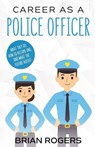Career As a Police Officer - Rogers Brian - 9781629170114