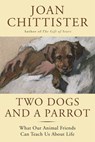 Two Dogs and a Parrot: What Our Animal Friends Can Teach Us about Life - Joan Chittister - 9781629190068