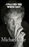 I Played the White Guy (Hardback) - University Michael (Columbia University) Cole - 9781629332970