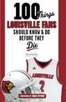 100 Things Louisville Fans Should Know & Do Before They Die - Mike Rutherford - 9781629374192