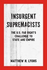 Insurgent Supremacists - Matthew N. Lyons - 9781629635118