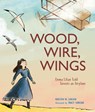 Wood, Wire, Wings - Kirsten W. Larson - 9781629799384