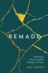 Remade: Embracing Your Complete Identity in Christ - Paul Tautges - 9781629952369