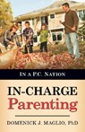 In-Charge Parenting: In a P.C. Nation - Domenick J. Maglio - 9781629985527