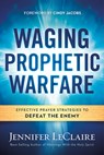 Waging Prophetic Warfare - Jennifer Leclaire - 9781629987262