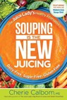 Souping Is The New Juicing - Cherie Calbom - 9781629994659