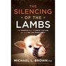The Silencing of the Lambs - Michael L Brown - 9781629999845