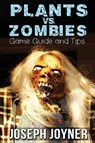 Plants vs. Zombies Game Guide and Tips - Joseph Joyner ; Joyner Joseph - 9781630228132