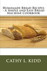 Homemade Bread Recipes - A Simple and Easy Bread Machine Cookbook - Cathy Kidd - 9781630229559