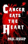 Cancer Eats the Heart - Paul Jessup - 9781630231316
