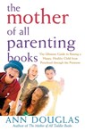 The Mother of All Parenting Books: The Ultimate Guide to Raising a Happy, Healthy Child from Preschool Through the Preteens - Ann Douglas - 9781630262181