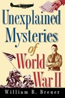Unexplained Mysteries of World War II - William B Breuer - 9781630262464