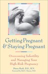 Getting Pregnant and Staying Pregnant: Overcoming Infertility and Managing Your High-Risk Pregnancy - Diana Raab - 9781630268145
