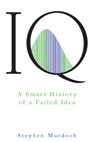 IQ: A Smart History of a Failed Idea - Stephen Murdoch - 9781630268701