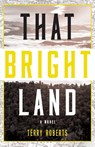That Bright Land - Terry Roberts - 9781630269753