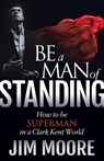 Be a Man of Standing - Jim Moore - 9781630476809