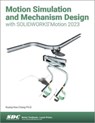 Motion Simulation and Mechanism Design with SOLIDWORKS Motion 2023 - Kuang-Hua Chang - 9781630575731
