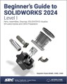 Beginner's Guide to SOLIDWORKS 2024 - Level I - Alejandro Reyes - 9781630576288