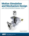 Motion Simulation and Mechanism Design with SOLIDWORKS Motion 2024 - Kuang-Hua Chang - 9781630576455