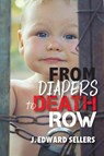 From Diapers to Death Row - J Edward Sellers - 9781630733384