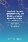 Medical Device Cybersecurity for Engineers and Manufacturers, Second Edition - Axel Wirth ; Christopher Gates ; Jason Smith - 9781630819910