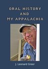 Oral History and My Appalachia - J Leonard Greer - 9781631030604