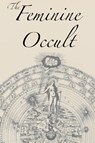 The Feminine Occult - Helena P Blavatsky ; Annie Besant ; Florence Farr - 9781631187117