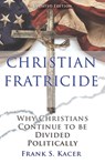 Christian Fratricide: Why Christians Continue to be Divided Politically - Frank S. Kacer - 9781631299667