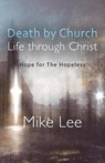 Death by Church, Life Through Christ - Mike Lee - 9781631321849
