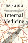 Internal Medicine: A Doctor's Stories - Terrence Holt - 9781631490873