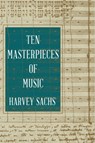 Ten Masterpieces of Music - Harvey (Curtis Institute of Music) Sachs - 9781631495182
