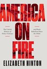 America on Fire - The Untold History of Police Violence and Black Rebellion Since the 1960s - Elizabeth Hinton - 9781631498909