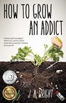 How to Grow an Addict - J. A. Wright - 9781631529924